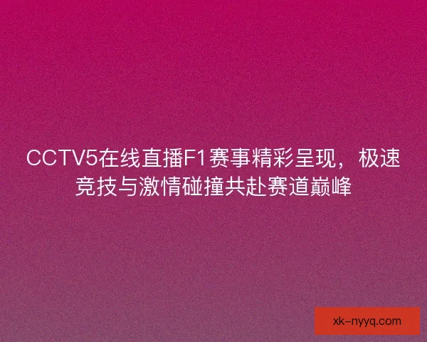 CCTV5在线直播F1赛事精彩呈现，极速竞技与激情碰撞共赴赛道巅峰